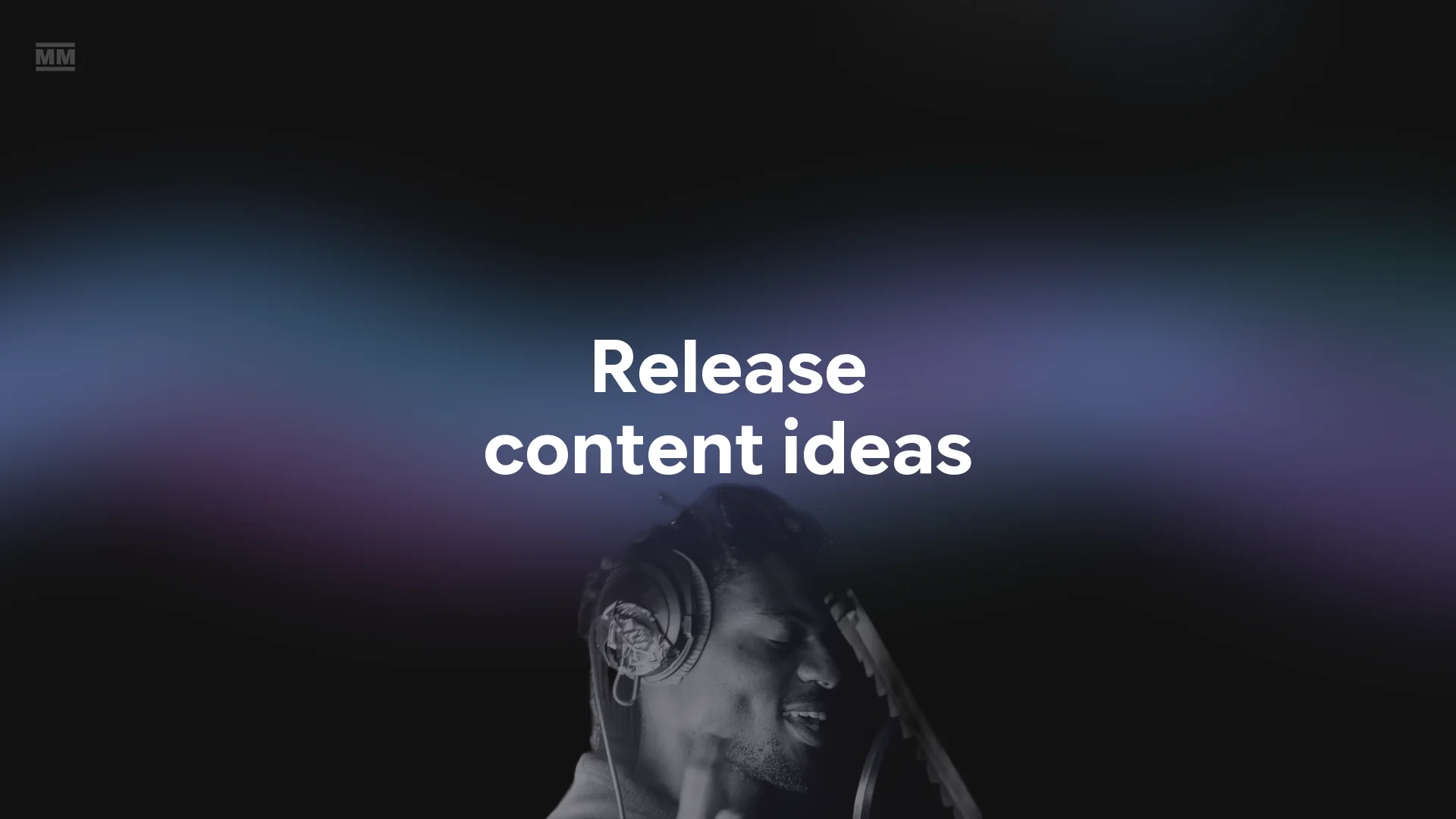 15 Content Ideas for New Music: Before, On and After Release